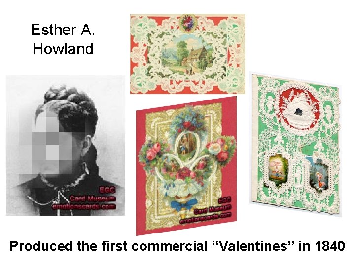 Esther A. Howland Produced the first commercial “Valentines” in 1840 