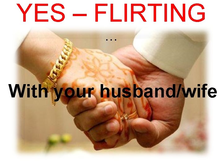 YES – FLIRTING … With your husband/wife 