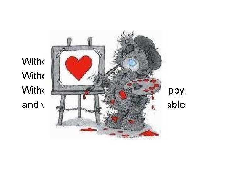 Without respect, love gets lost. Without caring, love gets boring. Without honesty, love gets Without respect, love gets lost. Without caring, love gets boring. Without honesty, love gets