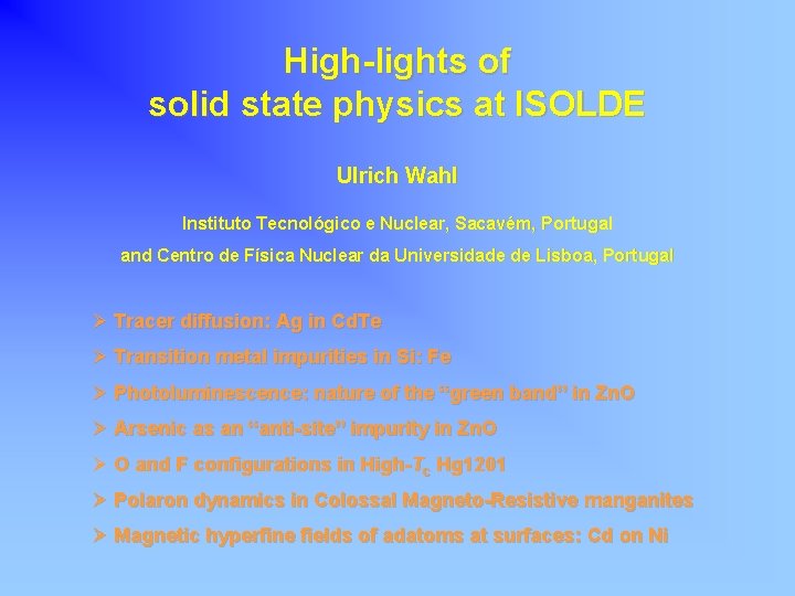 High-lights of solid state physics at ISOLDE Ulrich Wahl Instituto Tecnológico e Nuclear, Sacavém,