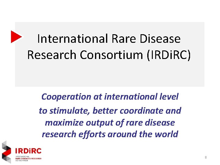 International Rare Disease Research Consortium (IRDi. RC) Cooperation at international level to stimulate, better International Rare Disease Research Consortium (IRDi. RC) Cooperation at international level to stimulate, better
