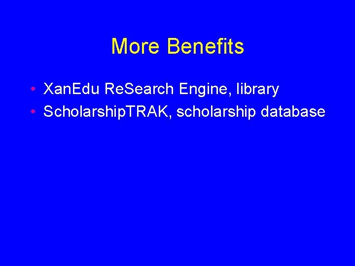 More Benefits • Xan. Edu Re. Search Engine, library • Scholarship. TRAK, scholarship database
