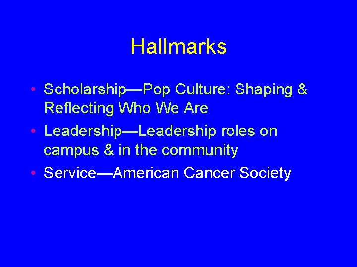 Hallmarks • Scholarship—Pop Culture: Shaping & Reflecting Who We Are • Leadership—Leadership roles on