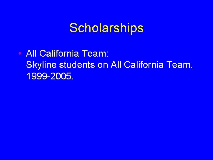 Scholarships • All California Team: Skyline students on All California Team, 1999 -2005. 