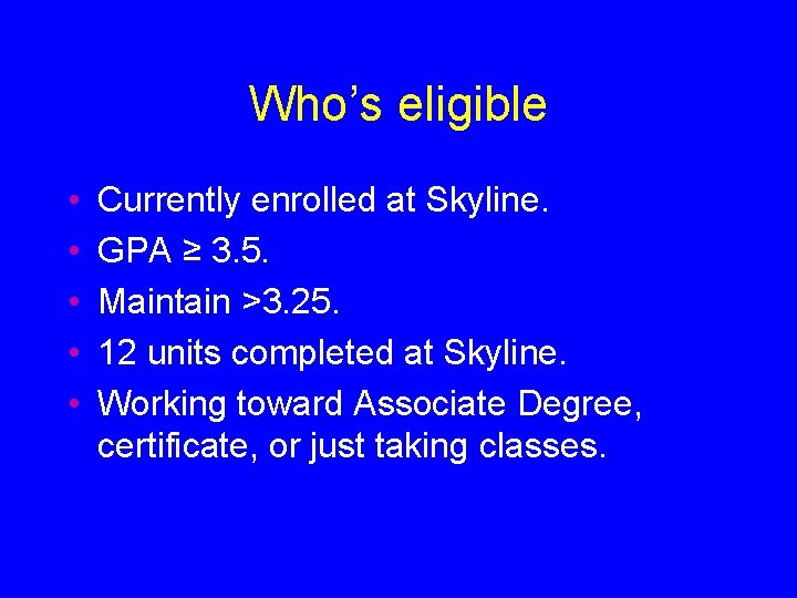 Who’s eligible • • • Currently enrolled at Skyline. GPA ≥ 3. 5. Maintain