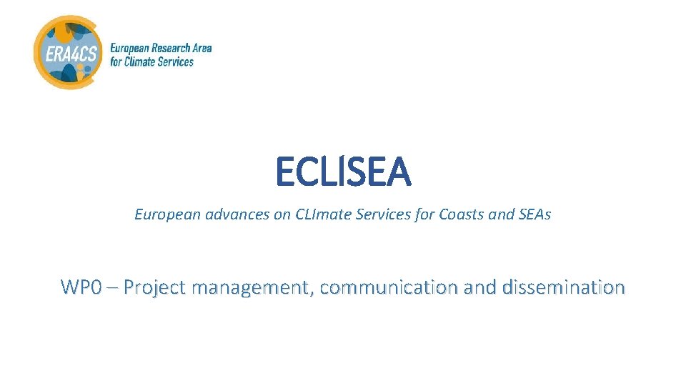 ECLISEA European advances on CLImate Services for Coasts and SEAs WP 0 – Project