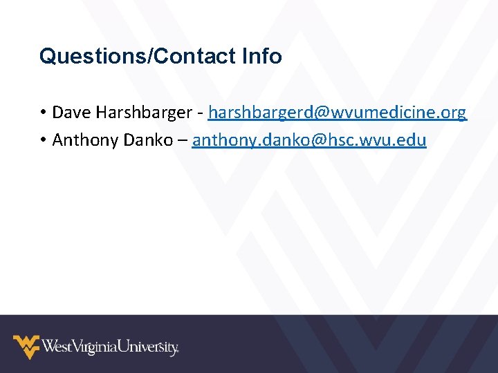 Questions/Contact Info • Dave Harshbarger - harshbargerd@wvumedicine. org • Anthony Danko – anthony. danko@hsc.