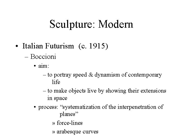 Sculpture: Modern • Italian Futurism (c. 1915) – Boccioni • aim: – to portray