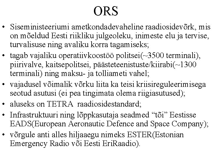 ORS • Siseministeeriumi ametkondadevaheline raadiosidevõrk, mis on mõeldud Eesti riikliku julgeoleku, inimeste elu ja