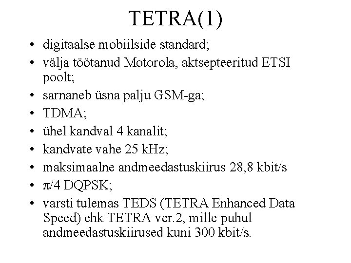 TETRA(1) • digitaalse mobiilside standard; • välja töötanud Motorola, aktsepteeritud ETSI poolt; • sarnaneb