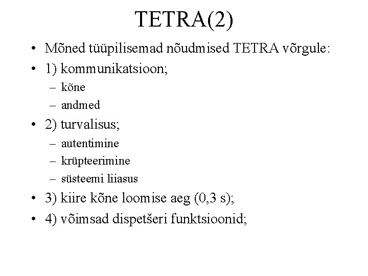 TETRA(2) • Mõned tüüpilisemad nõudmised TETRA võrgule: • 1) kommunikatsioon; – kõne – andmed