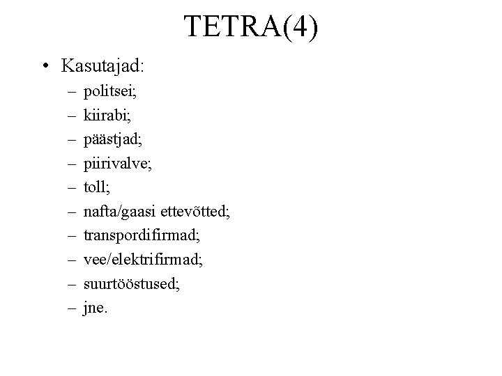 TETRA(4) • Kasutajad: – – – – – politsei; kiirabi; päästjad; piirivalve; toll; nafta/gaasi