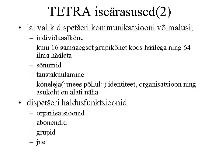 TETRA iseärasused(2) • lai valik dispetšeri kommunikatsiooni võimalusi; – individuaalkõne – kuni 16 samaaegset