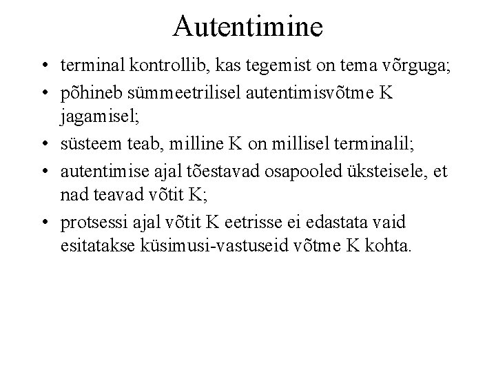 Autentimine • terminal kontrollib, kas tegemist on tema võrguga; • põhineb sümmeetrilisel autentimisvõtme K