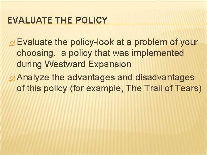 EVALUATE THE POLICY Evaluate the policy-look at a problem of your choosing, a policy