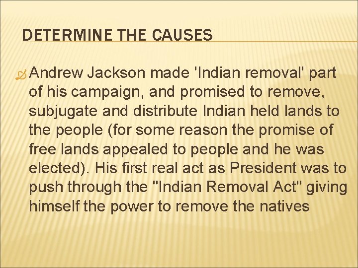 DETERMINE THE CAUSES Andrew Jackson made 'Indian removal' part of his campaign, and promised