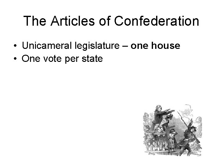 The Articles of Confederation • Unicameral legislature – one house • One vote per