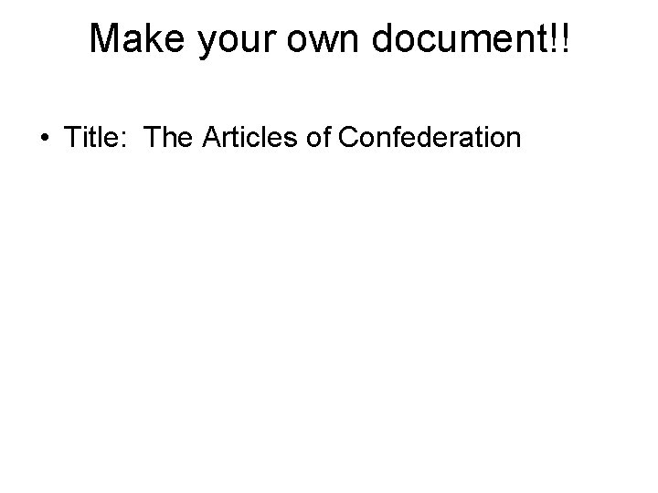Make your own document!! • Title: The Articles of Confederation 