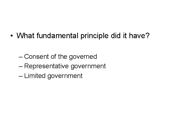  • What fundamental principle did it have? – Consent of the governed –