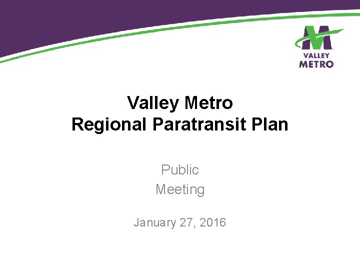 Valley Metro Regional Paratransit Plan Public Meeting January 27, 2016 