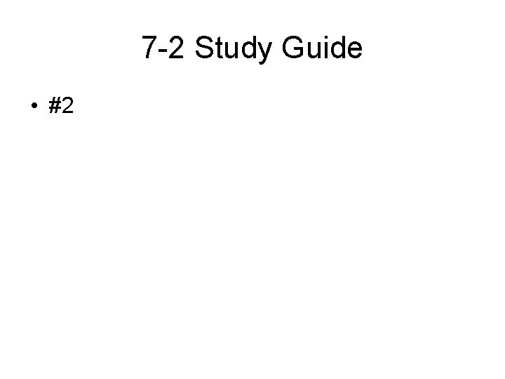 7 -2 Study Guide • #2 