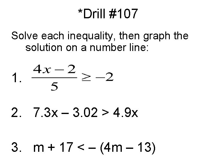 *Drill #107 Solve each inequality, then graph the solution on a number line: 1.