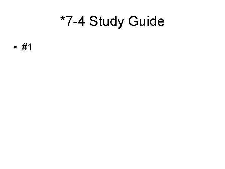 *7 -4 Study Guide • #1 