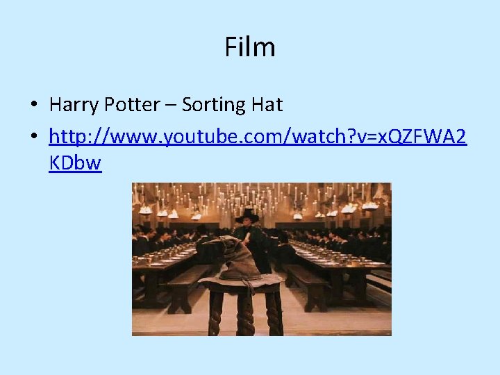 Film • Harry Potter – Sorting Hat • http: //www. youtube. com/watch? v=x. QZFWA