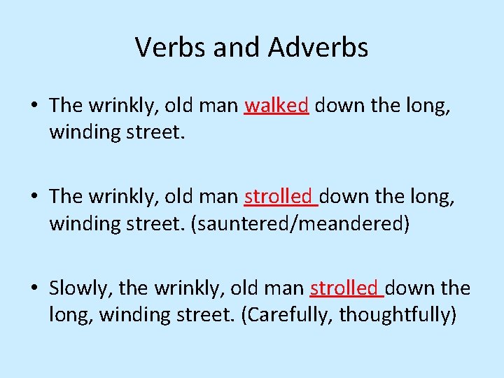 Verbs and Adverbs • The wrinkly, old man walked down the long, winding street.
