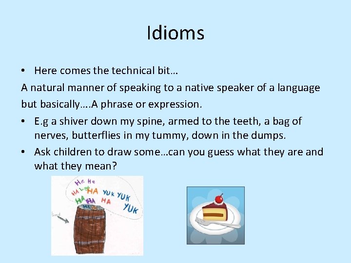 Idioms • Here comes the technical bit… A natural manner of speaking to a