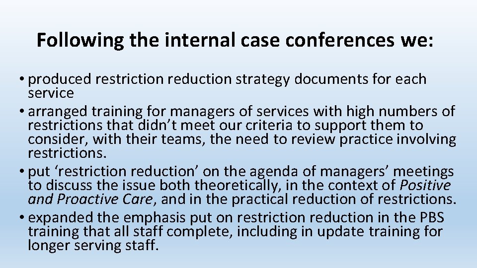 Following the internal case conferences we: • produced restriction reduction strategy documents for each Following the internal case conferences we: • produced restriction reduction strategy documents for each