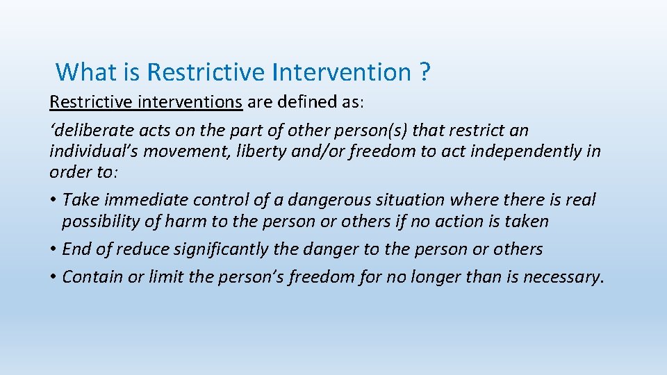 What is Restrictive Intervention ? Restrictive interventions are defined as: ‘deliberate acts on the What is Restrictive Intervention ? Restrictive interventions are defined as: ‘deliberate acts on the