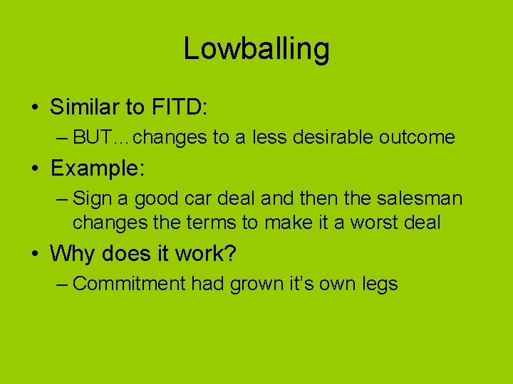 Lowballing • Similar to FITD: – BUT…changes to a less desirable outcome • Example: Lowballing • Similar to FITD: – BUT…changes to a less desirable outcome • Example: