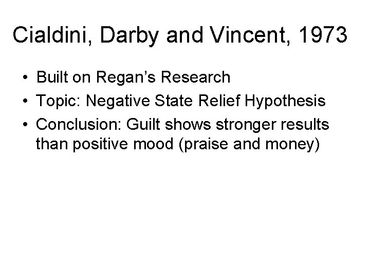 Cialdini, Darby and Vincent, 1973 • Built on Regan’s Research • Topic: Negative State Cialdini, Darby and Vincent, 1973 • Built on Regan’s Research • Topic: Negative State