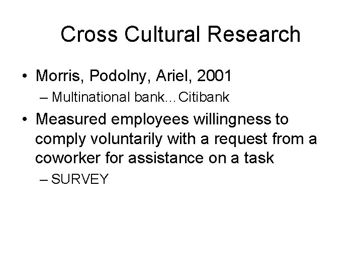 Cross Cultural Research • Morris, Podolny, Ariel, 2001 – Multinational bank…Citibank • Measured employees Cross Cultural Research • Morris, Podolny, Ariel, 2001 – Multinational bank…Citibank • Measured employees