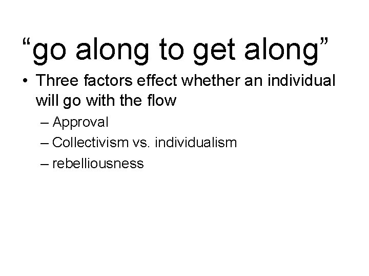 “go along to get along” • Three factors effect whether an individual will go “go along to get along” • Three factors effect whether an individual will go