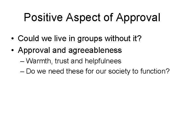 Positive Aspect of Approval • Could we live in groups without it? • Approval Positive Aspect of Approval • Could we live in groups without it? • Approval