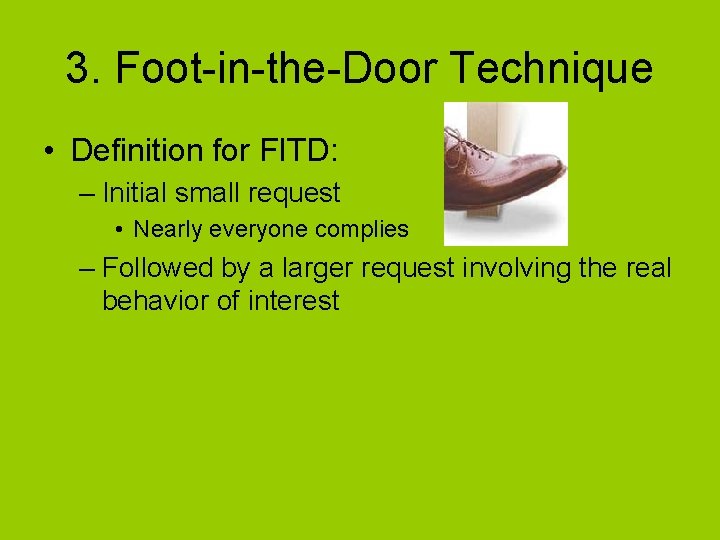 3. Foot-in-the-Door Technique • Definition for FITD: – Initial small request • Nearly everyone 3. Foot-in-the-Door Technique • Definition for FITD: – Initial small request • Nearly everyone