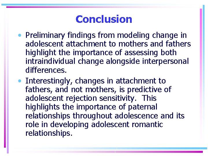 Conclusion • Preliminary findings from modeling change in adolescent attachment to mothers and fathers