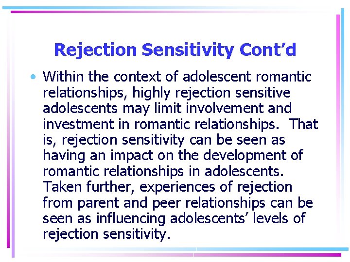 Rejection Sensitivity Cont’d • Within the context of adolescent romantic relationships, highly rejection sensitive