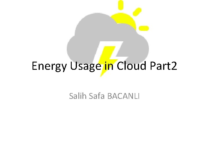 Energy Usage in Cloud Part 2 Salih Safa BACANLI 