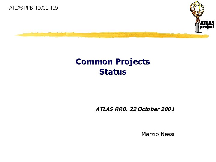 ATLAS RRB-T 2001 -119 Common Projects Status ATLAS RRB, 22 October 2001 Marzio Nessi