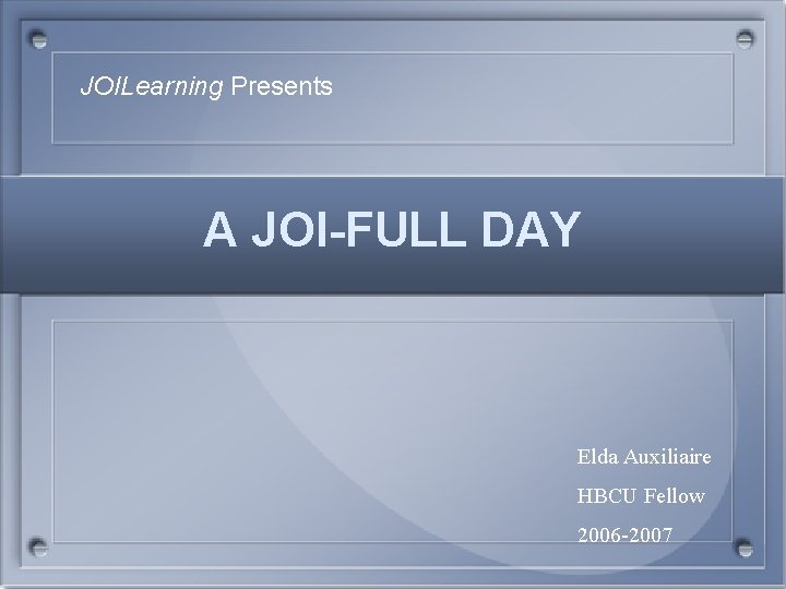 JOILearning Presents A JOI-FULL DAY Elda Auxiliaire HBCU Fellow 2006 -2007 