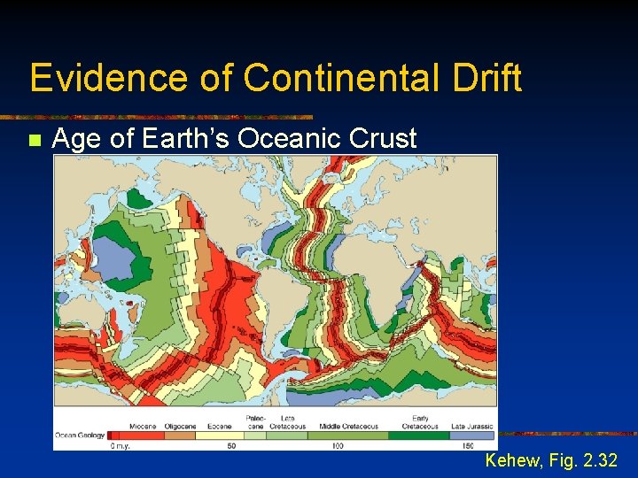 Evidence of Continental Drift n Age of Earth’s Oceanic Crust Kehew, Fig. 2. 32