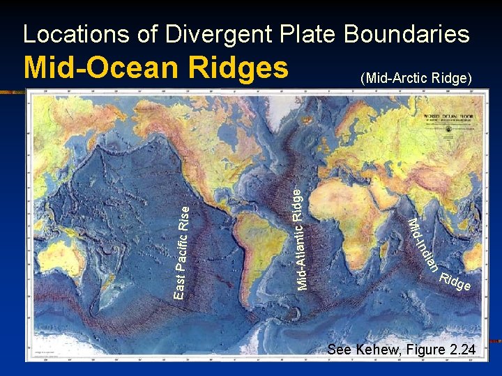 Locations of Divergent Plate Boundaries Mid-Ocean Ridges East Pacific Rise n Mid Atlantic Ridge