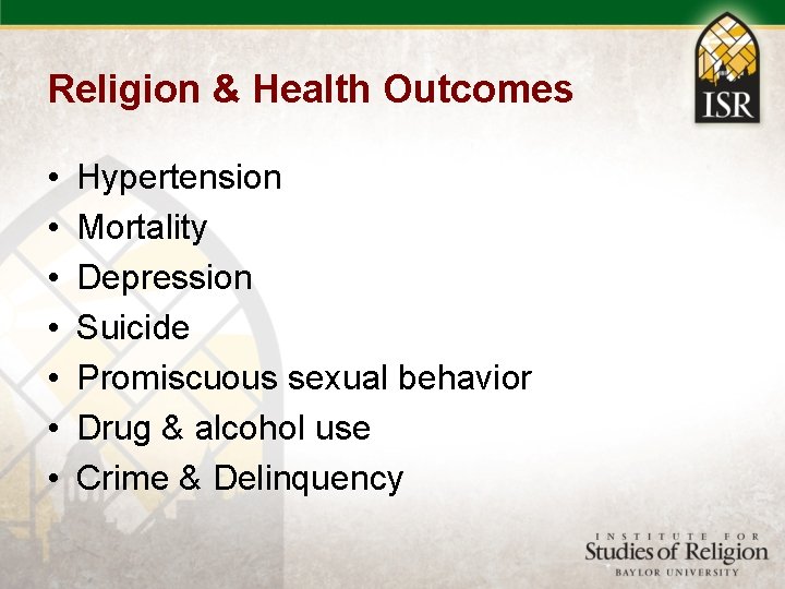 Religion & Health Outcomes • • Hypertension Mortality Depression Suicide Promiscuous sexual behavior Drug