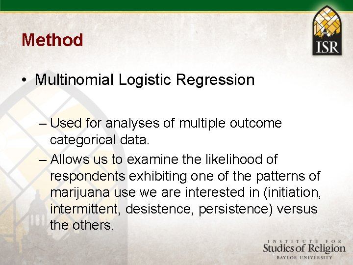 Method • Multinomial Logistic Regression – Used for analyses of multiple outcome categorical data.