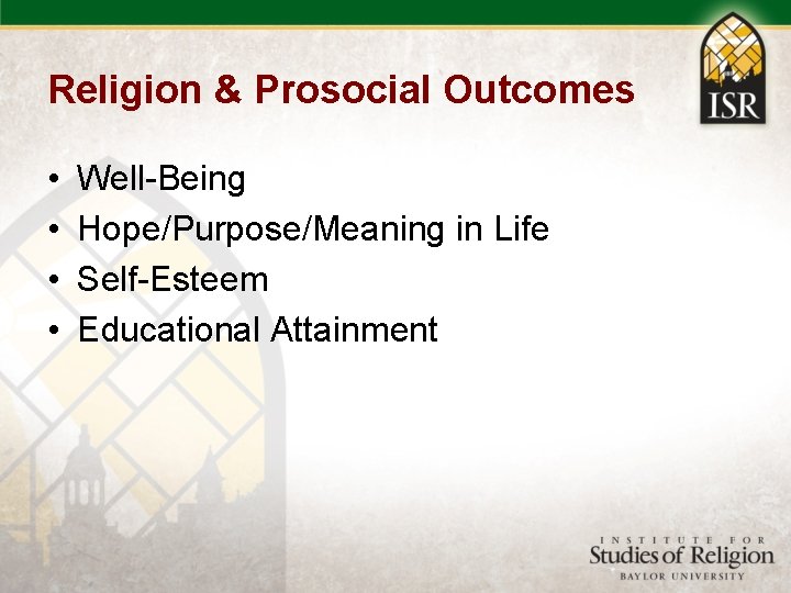 Religion & Prosocial Outcomes • • Well-Being Hope/Purpose/Meaning in Life Self-Esteem Educational Attainment 