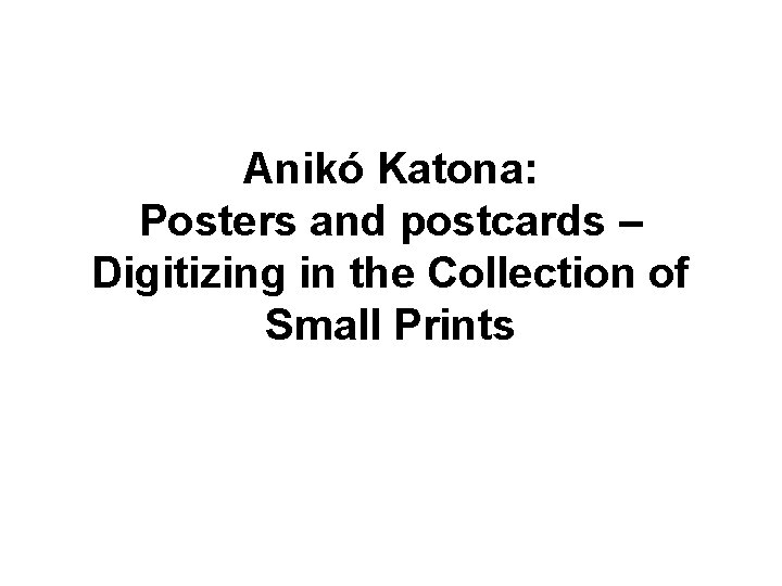 Anikó Katona: Posters and postcards – Digitizing in the Collection of Small Prints 