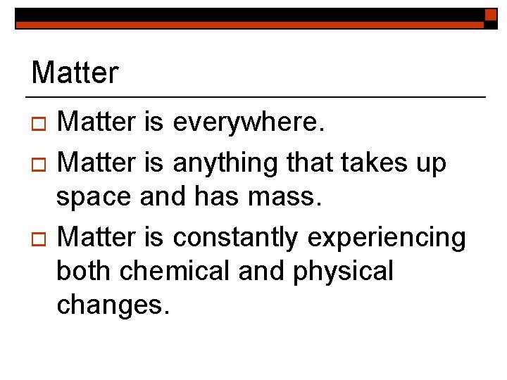 Matter is everywhere. o Matter is anything that takes up space and has mass.